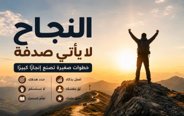 النجاح لا يأتي صدفة: خطوات صغيرة تصنع إنجازًا كبيرًا