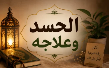 الحسد وعلاجه.. أفضل الطرق الشرعية لحماية نفسك من العين والحسد