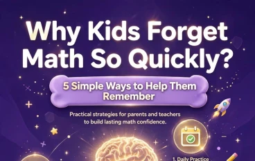 Why Kids Forget Math So Quickly? 5 Simple Ways to Help Them Remember
