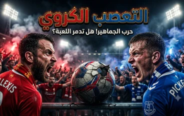 التعصب الكروي.. عندما تتحول الرياضة إلى ساحة للكراهية