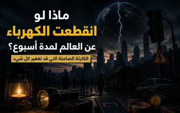 ماذا لو انقطعت الكهرباء عن العالم لمدة أسبوع؟ الكارثة الصامتة التي قد تغيّر كل شيء
