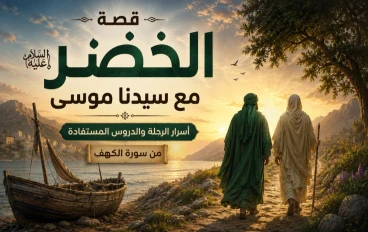 قصة الخضر عليه السلام كاملة مع سيدنا موسى | أسرار الرحلة والدروس المستفادة من سورة الكهف