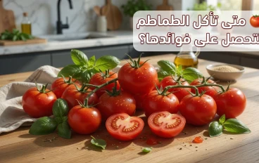 أفضل وقت لتناول الطماطم.. هل يؤثر التوقيت في الحصول على فوائدها الصحية؟