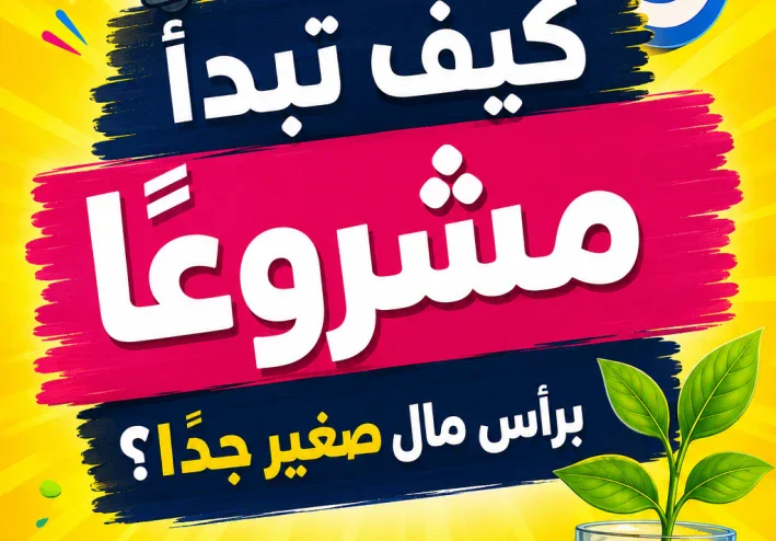 كيف تبدأ مشروعًا برأس مال صغير جدًا؟.. لا تبدأ بما تملك، بل بما تعرف