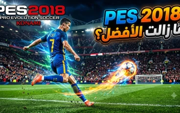 لعبة PES 2018: لماذا لا تزال واحدة من أفضل ألعاب كرة القدم حتى اليوم؟