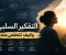 صورة مقال التفكير السلبي.. كيف تتخلص منه وتبدأ حياة أكثر راحة؟