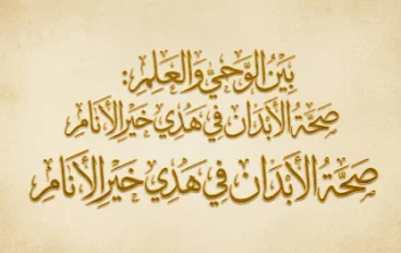 بين الوحي والعلم: صحة الأبدان في هدي خير الأنام ﷺ.