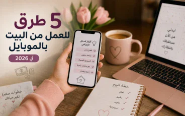 5 طرق حقيقية للعمل من البيت بالموبايل في 2026 وتحقيق دخل إضافي