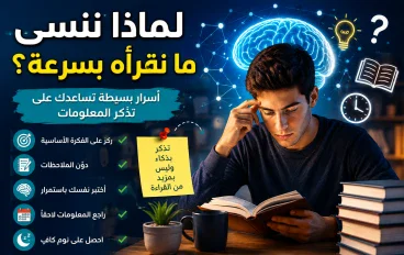 لماذا ننسى ما نقرأه بسرعة؟ أسرار بسيطة تساعدك على تذكر المعلومات