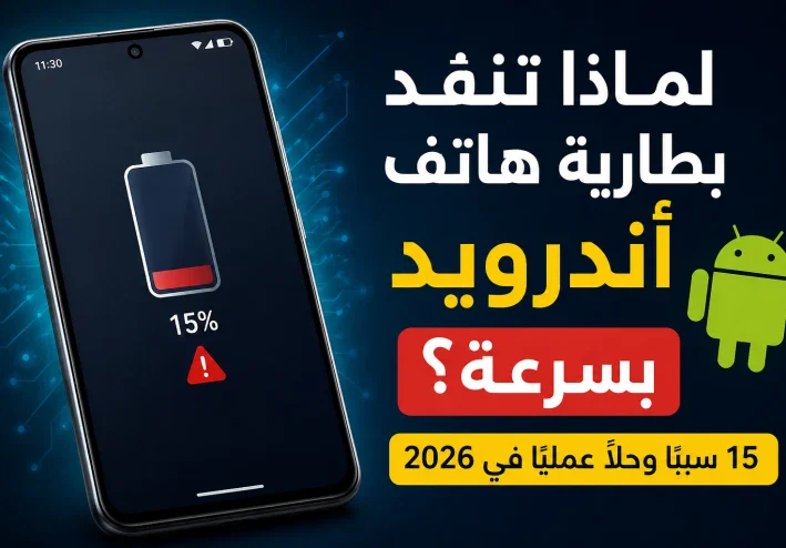 تعرف على أسباب نفاد بطارية هاتف أندرويد بسرعة وأفضل الطرق لتقليل استهلاك الطاقة وتحسين عمر البطارية والأداء في 2026.