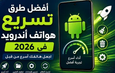 أفضل طرق تسريع هواتف أندرويد في 2026 وجعل الهاتف أسرع من قبل