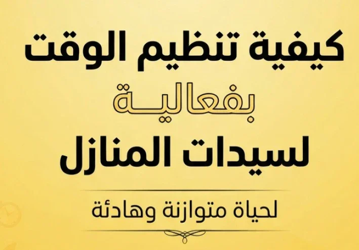 كيف تنظمين وقتك بفعالية؟ دليل سيدات المنازل لحياة متوازنة وهادئة