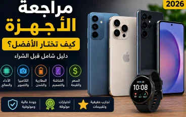مراجعة الأجهزة الذكية 2026: كيف تختار الهاتف المناسب بأفضل قيمة؟