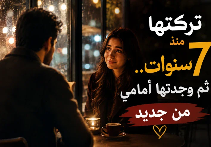تركتها منذ 7 سنوات.. ثم وجدتها أمامي من جديد"