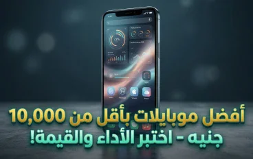 افضل الهواتف تحت العشر آلاف جنيه