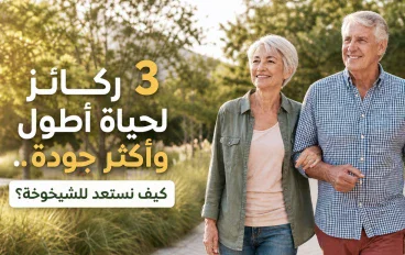 3 ركائز أساسية لشيخوخة صحية وحياة أفضل مع التقدم في العمر