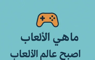 ما هى العاب  ولماذا اصبح عالم العاب مهم مثل اى مجال  
