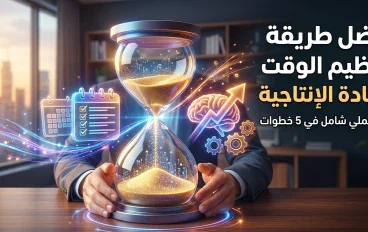دليل عملي: أفضل طريقة لتنظيم الوقت وزيادة الإنتاجية في 5 خطوات