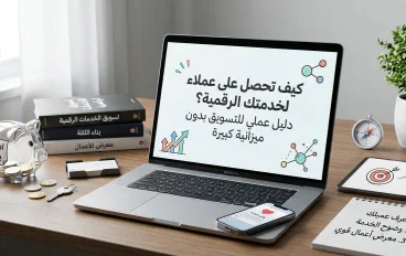 كيف تحصل على عملاء لخدمتك الرقمية؟ دليل عملي للتسويق بدون ميزانية كبيرة