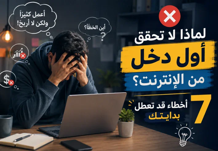 "لماذا لا تحقق أول دخل من الإنترنت؟ 7 أخطاء قد تعطل بدايتك"