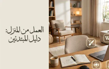 كيف تبدأ العمل من المنزل بدون خبرة؟ 10 أفكار عملية للمبتدئين