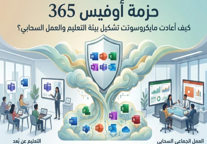 حزمة أوفيس 365 كيف أعادت مايكروسوفت تشكيل بيئة التعليم والعمل السحابي؟