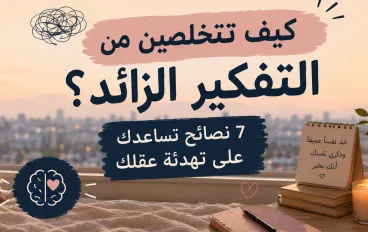 كيف تتخلصين من التفكير الزائد؟ 7 نصائح تساعدك على تهدئة عقلك» 🧠✨