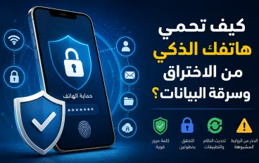 كيف تحمي هاتفك الذكي من الاختراق وسرقة البيانات؟