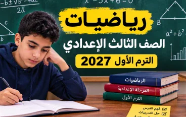 رياضيات الصف الثالث الإعدادي الترم الأول 2027.. المنهج الجديد وأهم الدروس وطريقة المذاكرة