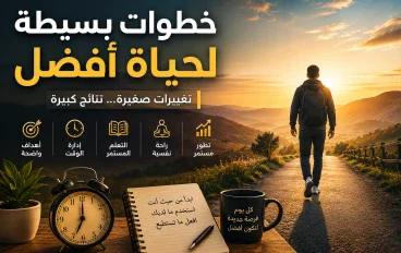كيف تصنع حياة أفضل بخطوات بسيطة لا تحتاج إلى تغييرات كبيرة