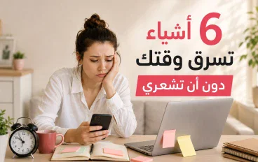 6 أشياء تسرق وقتك دون أن تشعري