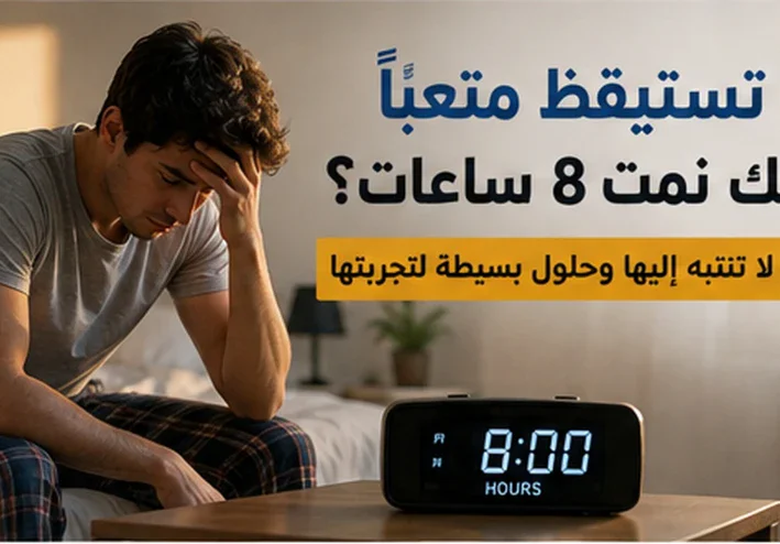 لماذا تستيقظ متعبًا رغم أنك نمت 8 ساعات؟ 7 أسباب قد لا تنتبه إليها وحلول بسيطة لتجربتها