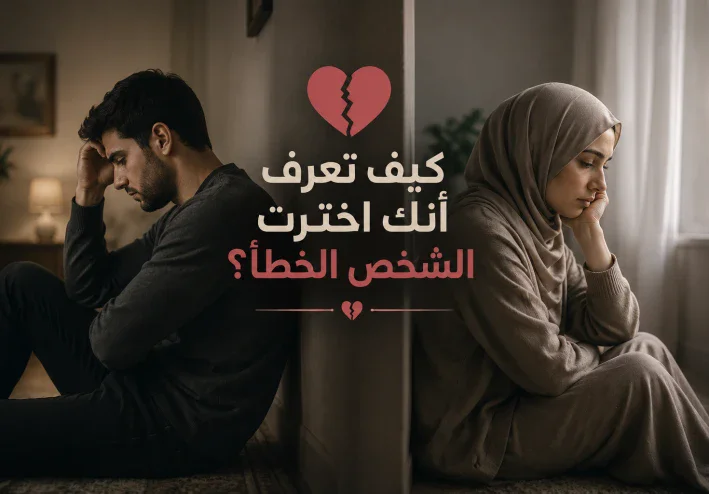 💔كيف تعرف أنك اخترت الشخص الخطأ؟