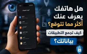 هل هاتفك يعرف عنك أكثر مما تتوقع؟ كيف تجمع التطبيقات بياناتك؟