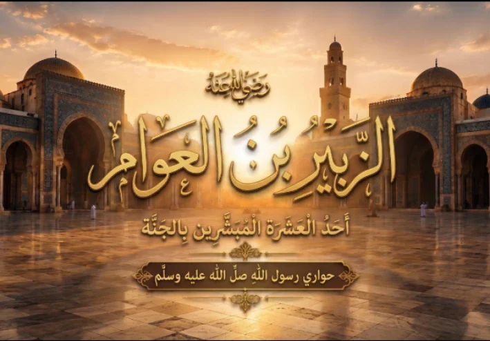 الزبير بن العوام رضي الله عنه: حواري رسول الله وأحد العشرة المبشرين بالجنة