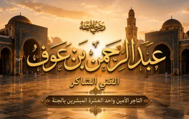 عبد الرحمن بن عوف رضي الله عنه.. من الهجرة بلا مال إلى واحد من أعظم أثرياء الصحابة