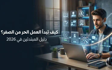 كيف تبدأ العمل الحر من الصفر في 2026؟ دليل عملي للمبتدئين للربح من الإنترنت