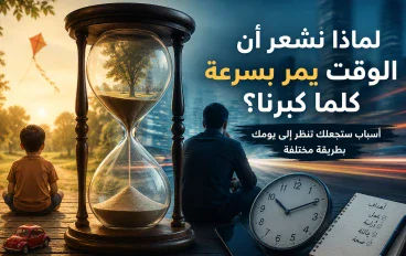 لماذا نشعر أن الوقت يمر بسرعة كلما كبرنا؟ أسباب ستجعلك تنظر إلى يومك بطريقة مختلفة