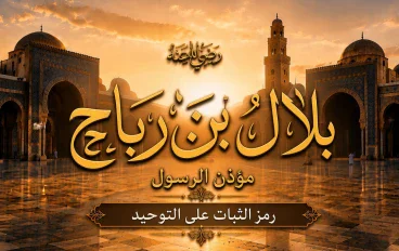 بلال بن رباح رضي الله عنه.. العبد الذي حطّم قيود التعذيب وصعد صوته فوق الكعبة