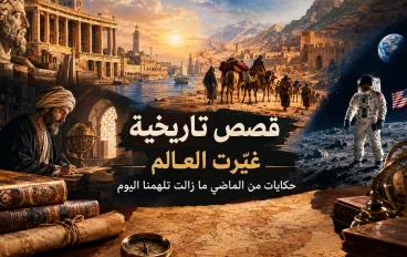 قصص تاريخية غيّرت العالم: حكايات من الماضي ما زالت تلهمنا اليوم
