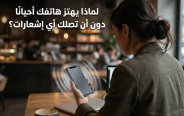 لماذا يهتز هاتفك أحيانًا دون أن تصلك أي إشعارات؟ 📳