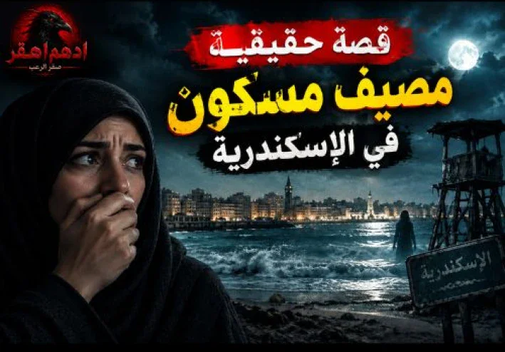 قصة رعب حقيقية لعائلة في مصيف مسكون بالإسكندرية.. أحداث مرعبة حدثت بالفعل