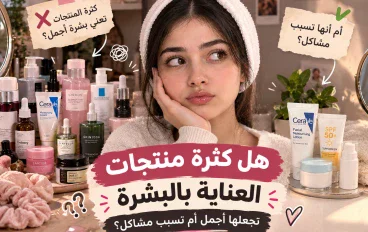 هل كثرة منتجات العناية بالبشرة تجعلها أجمل أم تسبب مشاكل؟