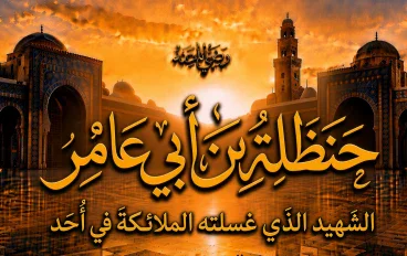 حنظلة بن أبي عامر رضي الله عنه.. الشهيد الذي غسلته الملائكة في أُحد
