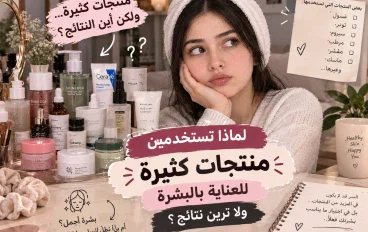 لماذا تستخدمين منتجات كثيرة للعناية بالبشرة ولا ترين نتائج؟