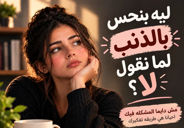 ليه بنحس بالذنب لما نقول "لا"؟ مش دايما المشكله فيك !
