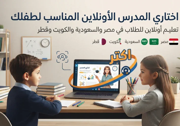 كيف تختارين المدرس الأونلاين المناسب لطفلك؟ 7 نصائح مهمة لكل أم