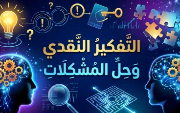 التفكير النقدي وحل المشكلات: مهارتان لصناعة قرارات أفضل