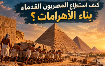 كيف استطاع المصريون القدماء بناء الأهرامات؟