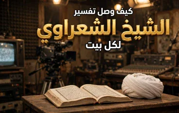 من قرية إلى الأمة الإسلامية.. كيف وصل تفسير الشعراوي إلى كل بيت؟